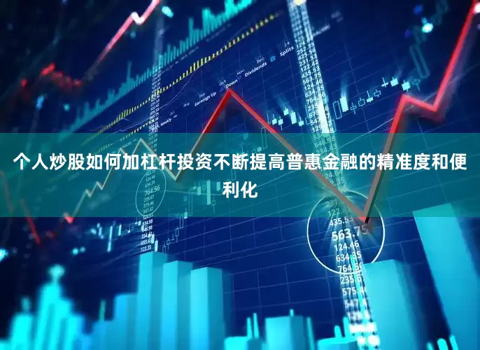 个人炒股如何加杠杆投资不断提高普惠金融的精准度和便利化