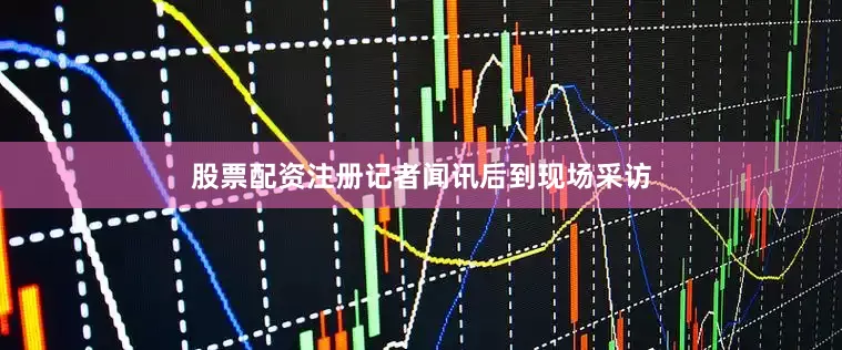 股票配资注册记者闻讯后到现场采访