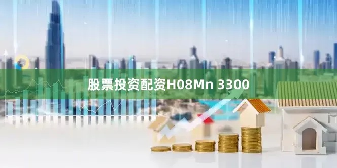 股票投资配资H08Mn 3300