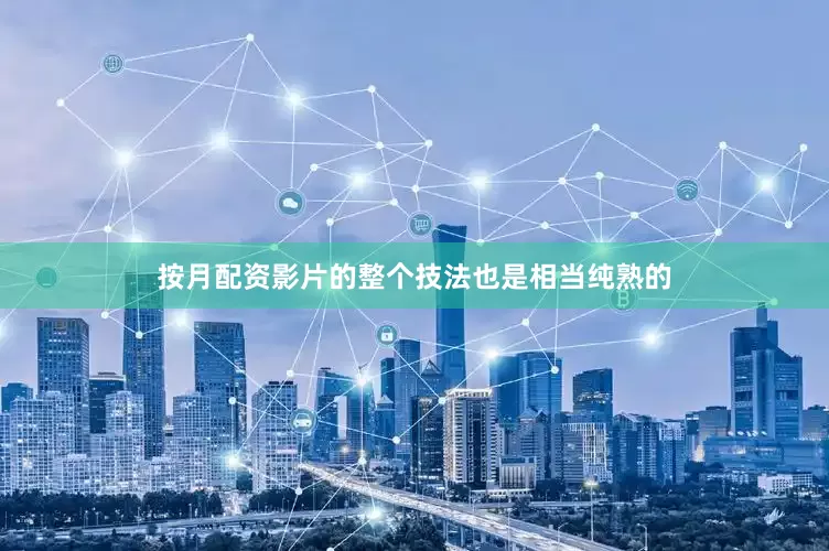 按月配资影片的整个技法也是相当纯熟的